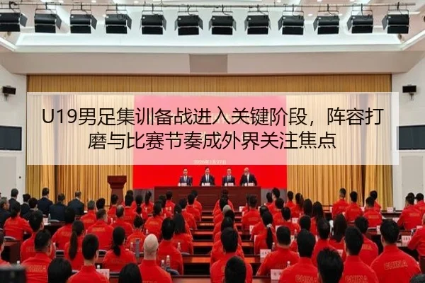 U19男足集训备战进入关键阶段，阵容打磨与比赛节奏成外界关注焦点 - pabuyu